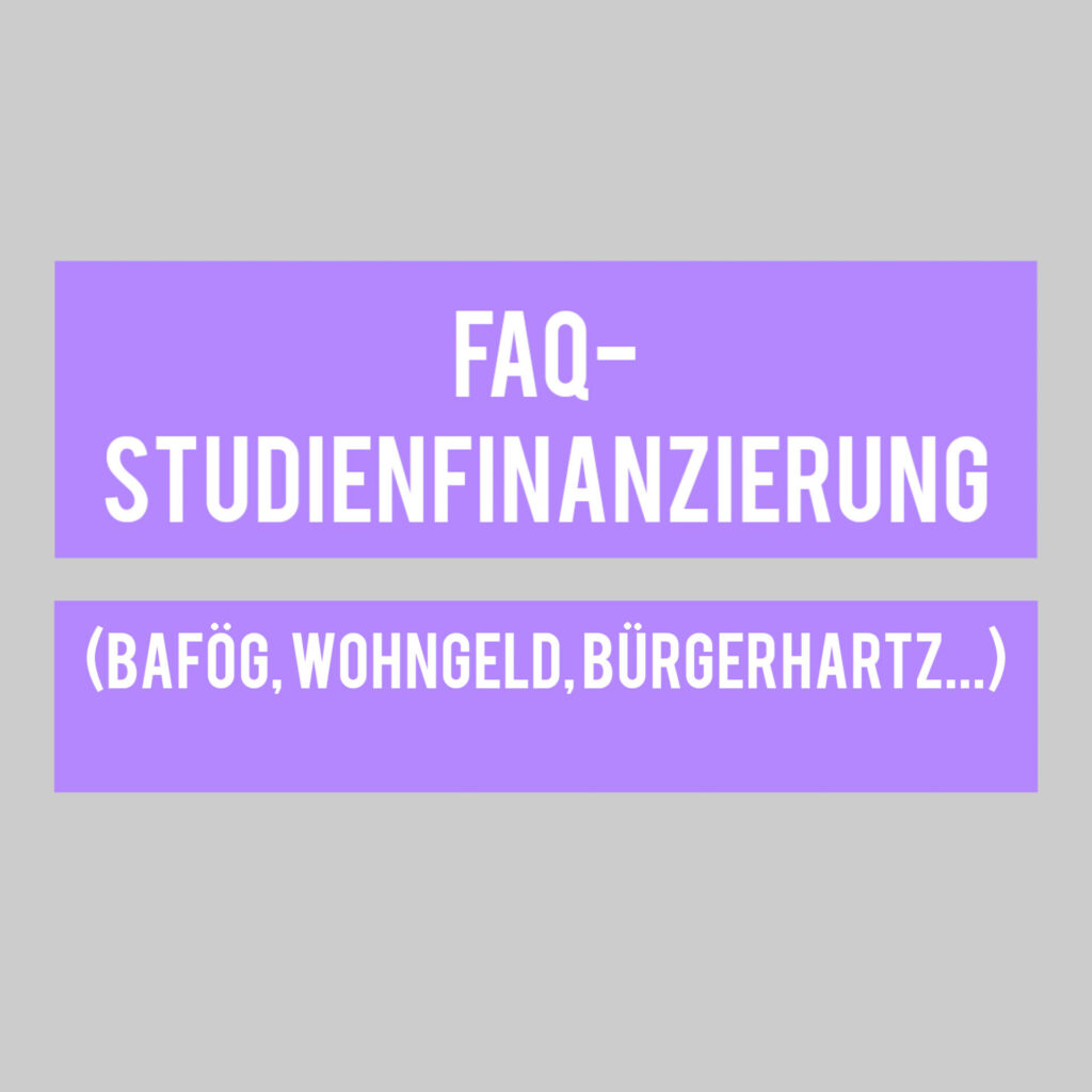 FAQ – Studienfinanzierung (BAföG, Wohngeld, „Bürgerhartz“ & Co.)